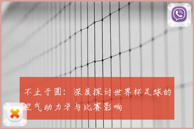 不止于圆：深度探讨世界杯足球的空气动力学与比赛影响
