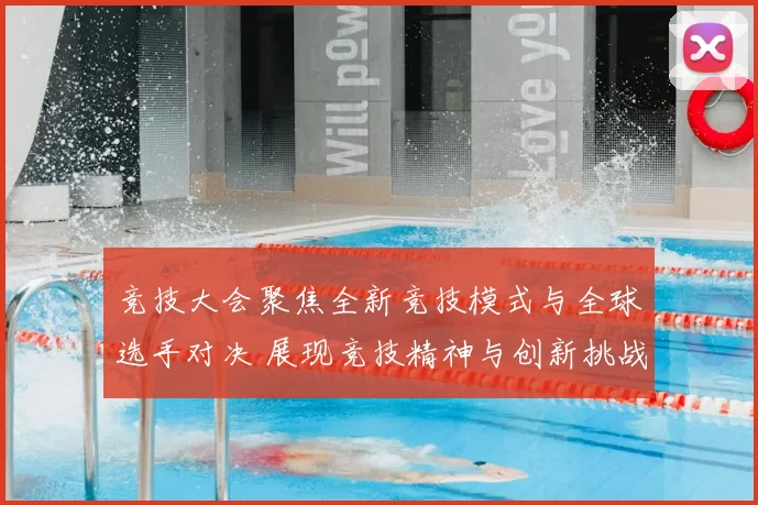 竞技大会聚焦全新竞技模式与全球选手对决 展现竞技精神与创新挑战