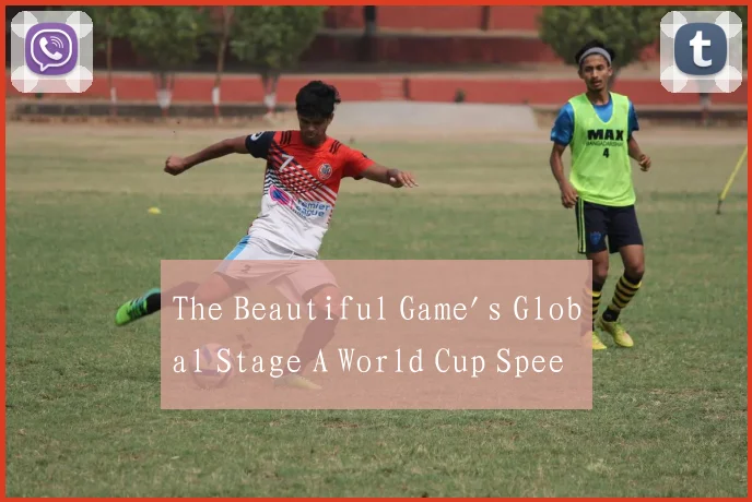 The Beautiful Game's Global Stage A World Cup Spee
