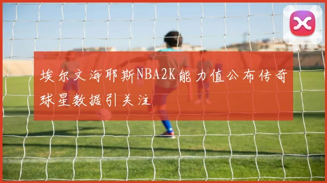 埃尔文海耶斯NBA2K能力值公布传奇球星数据引关注
