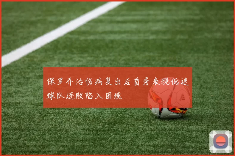 保罗乔治伤病复出后首秀表现低迷球队连败陷入困境