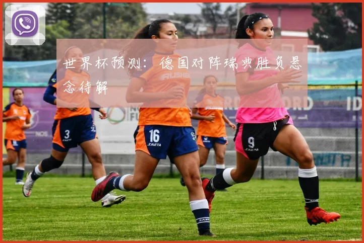 世界杯预测：德国对阵瑞典胜负悬念待解