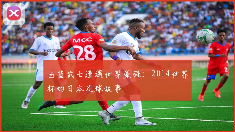 当蓝武士遭遇世界豪强:2014世界杯的日本足球故事