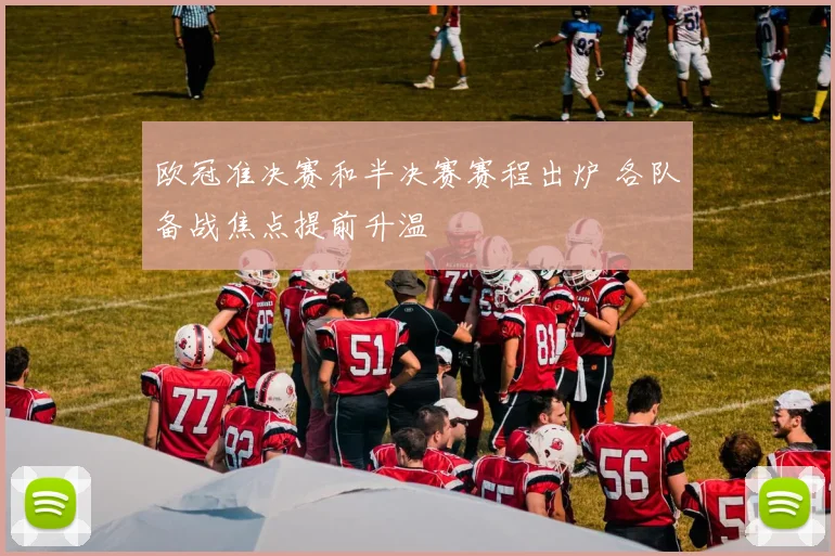 欧冠准决赛和半决赛赛程出炉 各队备战焦点提前升温