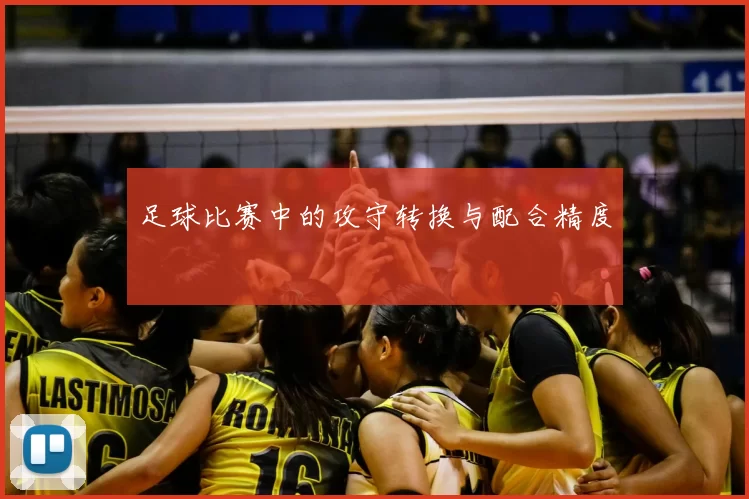 足球比赛中的攻守转换与配合精度