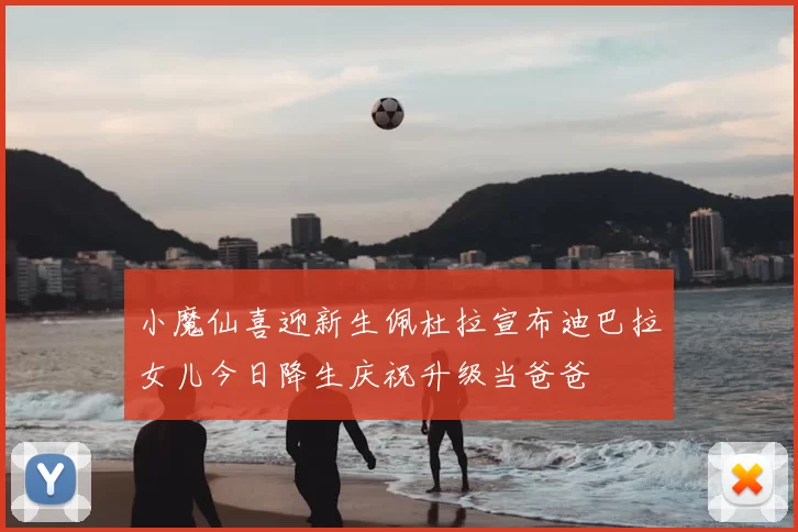 小魔仙喜迎新生佩杜拉宣布迪巴拉女儿今日降生庆祝升级当爸爸